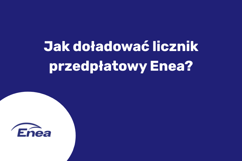 Jak doładować licznik przedpłatowy Enea?